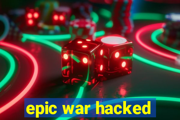 epic war hacked